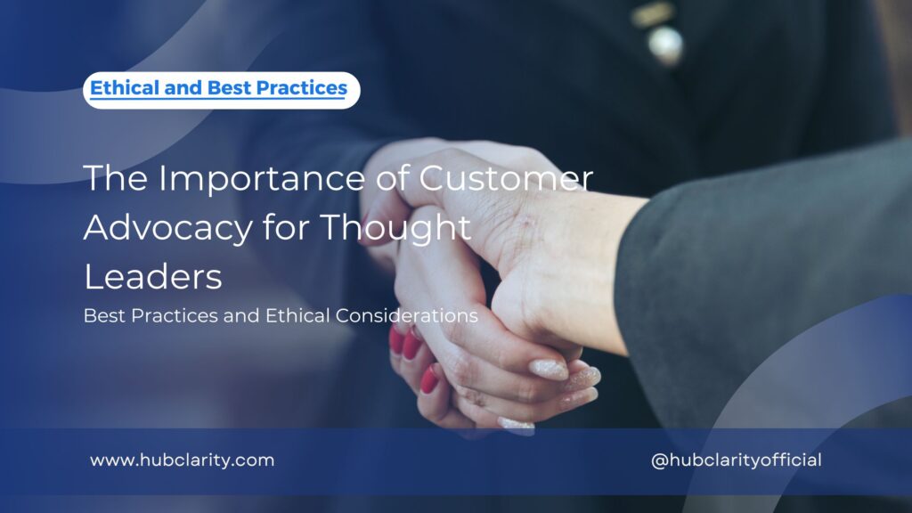 The Importance of Customer Advocacy for Thought Leaders Best Practices and Ethical Considerations