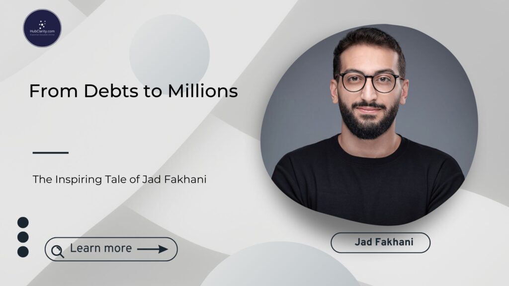 From Debts to Millions The Inspiring Tale of Jad Fakhani